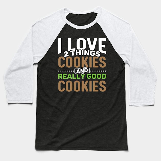 I love 2 things Cookies and Really Good Cookies Baseball T-Shirt by Gold Wings Tees